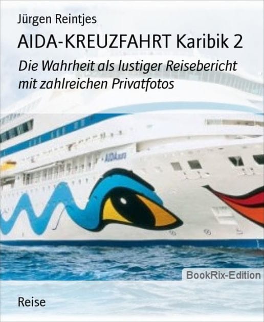 AIDA-KREUZFAHRT Karibik 2: Die Wahrheit als lustiger Reisebericht mit zahlreichen Privatfotos