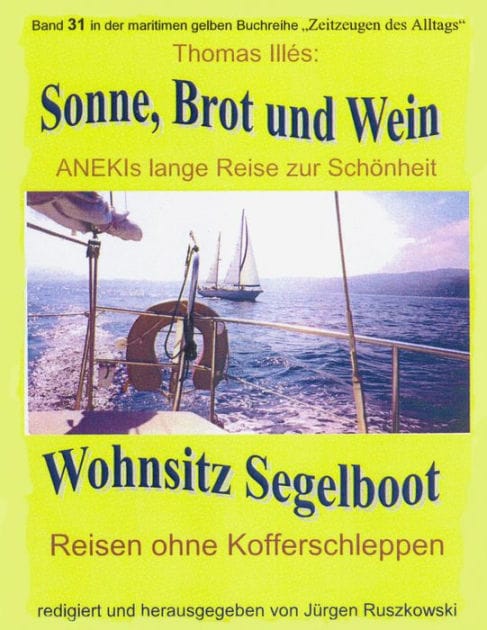 Sonne, Brot und Wein - ANEKIs lange Reise zur Schönheit: Wohnsitz Segelboot - Band 31 der maritimen gelben Buchreihe - Teil 1
