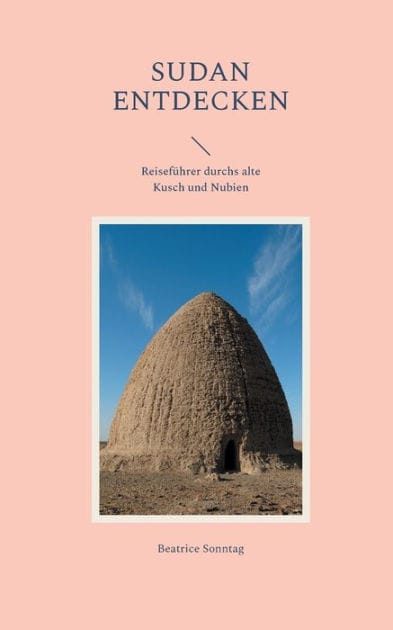Sudan entdecken: Reiseführer durchs alte Kusch und Nubien