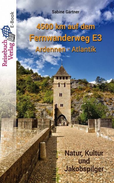 4500 km auf dem Fernwanderweg E3 Ardennen - Atlantik: Natur, Kultur und Jakobspilger