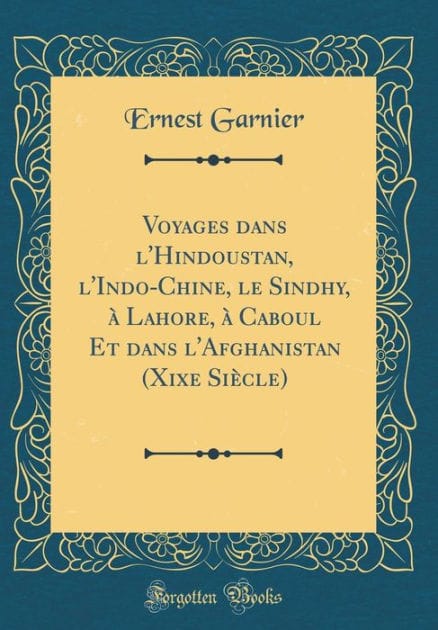 Voyages dans l'Hindoustan, l'Indo-Chine, le Sindhy, à Lahore, à Caboul Et dans l'Afghanistan (Xixe Siècle) (Classic Reprint)
