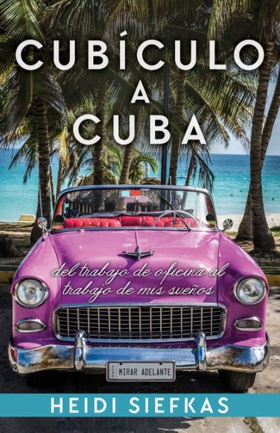Cubiculo a Cuba: Del Trabajo De Oficina Al Trabajo De Mis Suenos