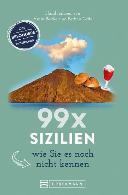 99 x Sizilien wie Sie es noch nicht kennen: 99x Kultur, Natur, Essen und Hotspots abseits der bekannten Highlights. NEU 2019