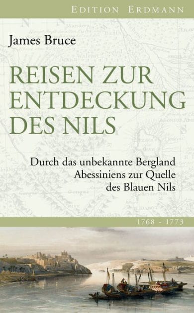 Reisen zur Entdeckung des Nils: Durch das unbekannte Bergland Abessiniens zur Quelle des Blauen Nils