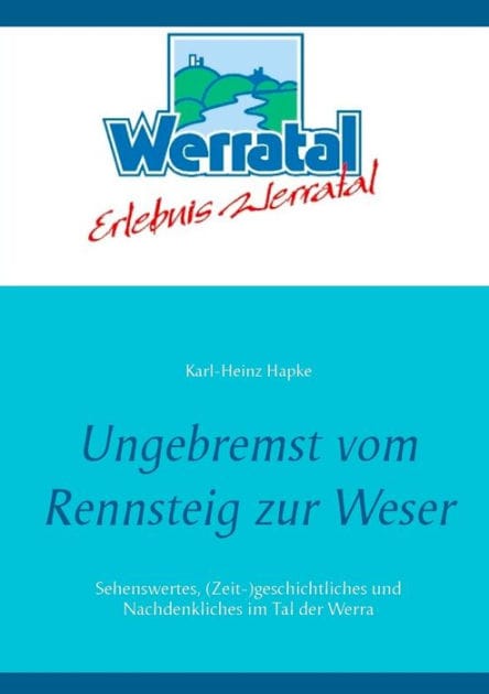 Ungebremst vom Rennsteig zur Weser: Sehenswertes, (Zeit-)geschichtliches und Nachdenkliches im Tal der Werra