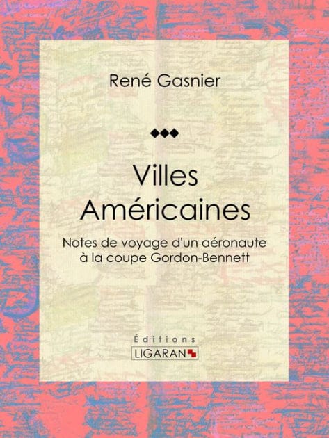 Villes Américaines: Notes de voyage d'un aéronaute à la coupe Gordon-Bennett