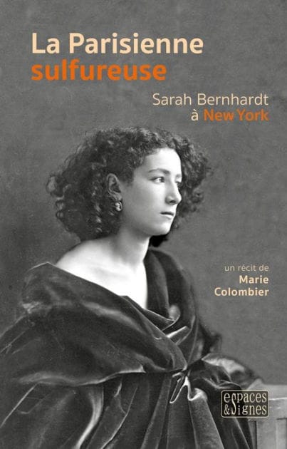 La Parisienne sulfureuse: Sarah Bernhardt à New York
