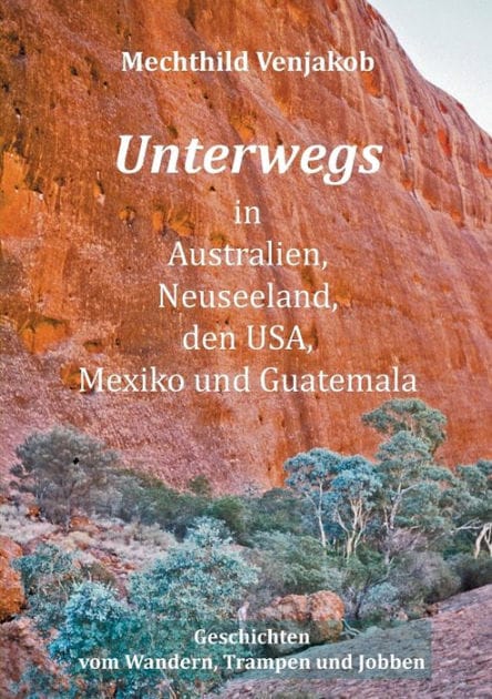Unterwegs in Australien, Neuseeland, den USA, Mexiko und Guatemala: Geschichten vom Wandern, Trampen und Jobben