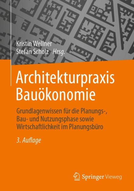 Architekturpraxis Bauï¿½konomie: Grundlagenwissen fï¿½r die Planungs-, Bau- und Nutzungsphase sowie Wirtschaftlichkeit im Planungsbï¿½ro