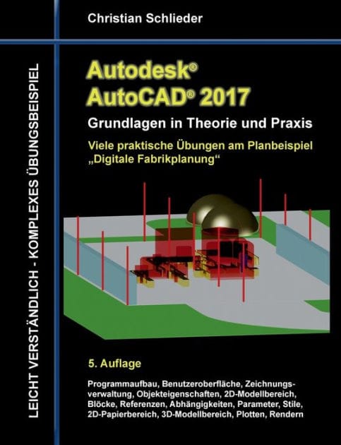 Autodesk AutoCAD 2017 - Grundlagen in Theorie und Praxis: Viele praktische Übungen am Planbeispiel "Digitale Fabrikplanung"