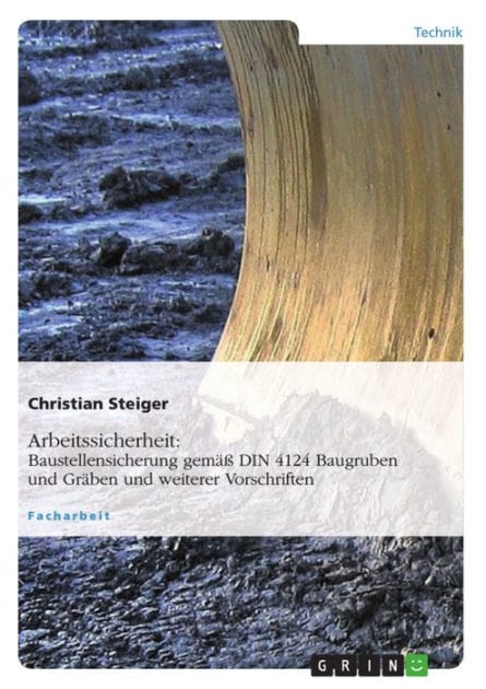 Arbeitssicherheit: Baustellensicherung gemäß DIN 4124 Baugruben und Gräben und weiterer Vorschriften: DIN 4124 Baugruben und Gräben unter Berücksichtigung der neuen Ausgabe 01.2012