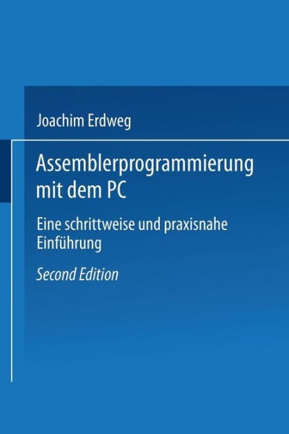 Assembler- Programmierung mit dem PC: Eine schrittweise und praxisnahe Einführung