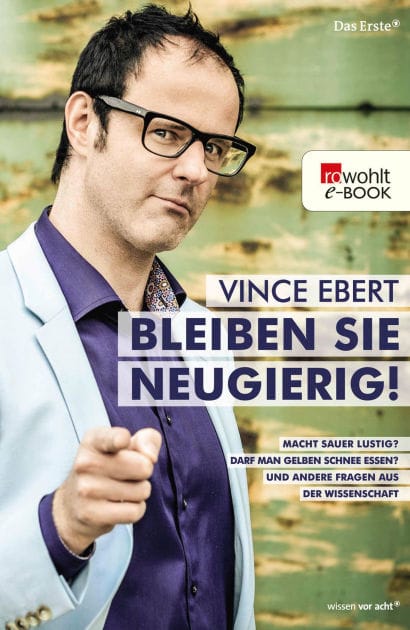 Bleiben Sie neugierig!: Macht sauer lustig? Darf man gelben Schnee essen? Und andere Fragen aus der Wissenschaft