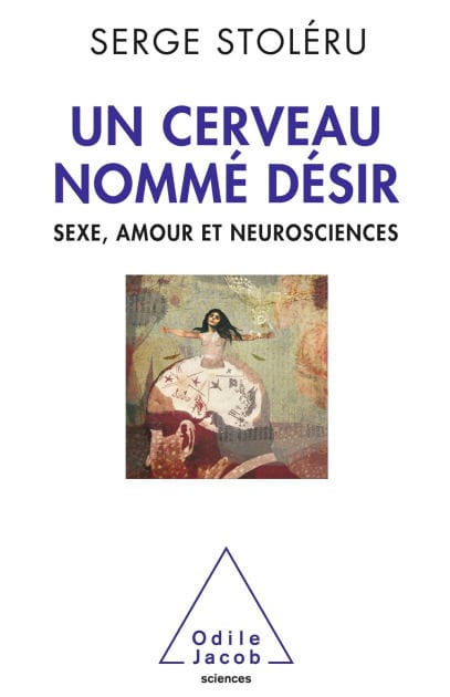 Un cerveau nommé désir: Sexe, amour et neurosciences