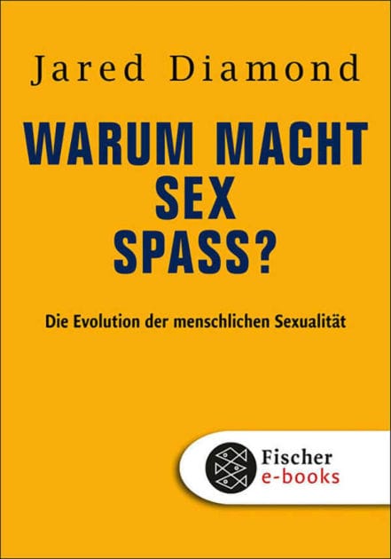 Warum macht Sex Spaß?: Die Evolution der menschlichen Sexualität