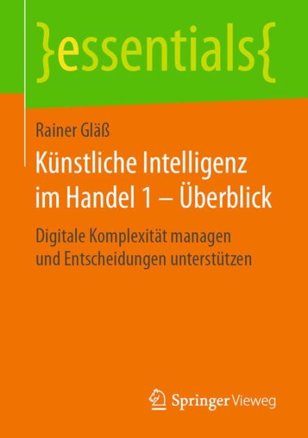 Kï¿½nstliche Intelligenz im Handel 1 - ï¿½berblick: Digitale Komplexitï¿½t managen und Entscheidungen unterstï¿½tzen