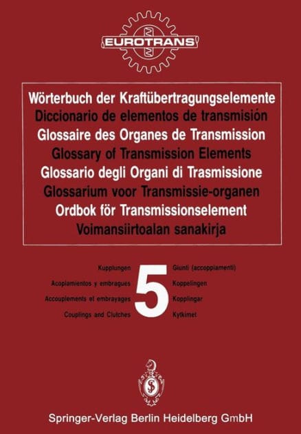 Wï¿½rterbuch der Kraftï¿½bertragungselemente / Diccionario de elementos de transmisiï¿½n / Glossaire des Organes de Transmission / Glossary of Transmission Elements / Glossario degli Organi di Trasmissione / Glossarium voor Transmissie-organen / Ordbok fï