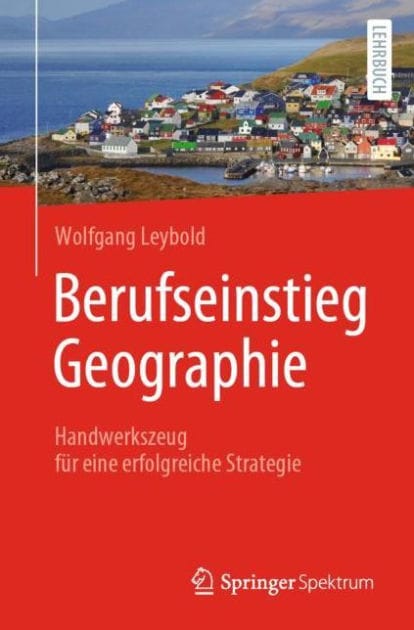 Berufseinstieg Geographie: Handwerkszeug fï¿½r eine erfolgreiche Strategie