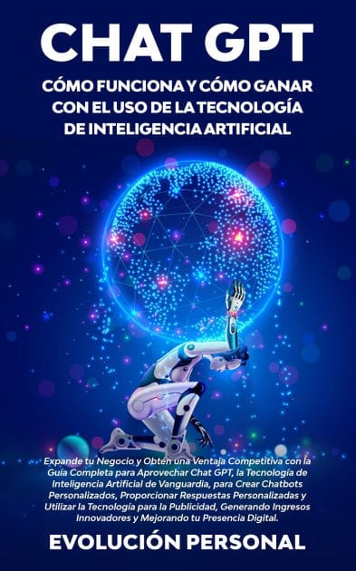 Chat GPT: Expande tu Negocio y Obtén una Ventaja Competitiva con la Guía Completa para Aprovechar Chat GPT, la Tecnología de Inteligencia Artificial de Vanguardia, para Crear Chatbots Personalizados, Proporcionar Respuestas Personalizadas y Utilizar la Te