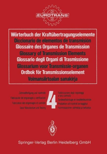 Wï¿½rterbuch der Kraftï¿½bertragungselemente / Diccionario de elementos de transmisiï¿½n / Glossaire des Organes de Transmission / Glossary of Transmission Elements / Glossario degli Organi di Trasmissione / Glossarium voor Transmissie-organen / Ordbok fï