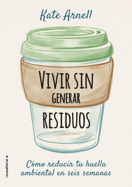 Vivir sin generar residuos: Como reducir tu huella ambiental en seis semanas