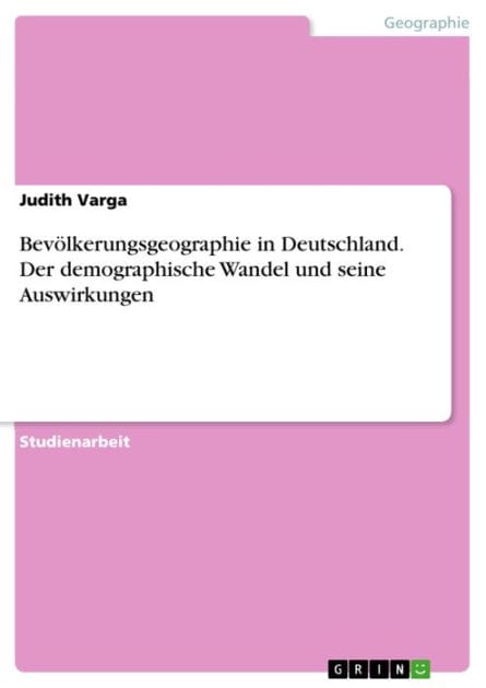 Bevölkerungsgeographie in Deutschland. Der demographische Wandel und seine Auswirkungen: Der demographische Wandel und seine Auswirkungen am Beispiel Deutschlands