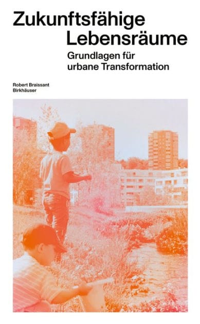 Zukunftsfähige Lebensräume: Grundlagen für urbane Transformation
