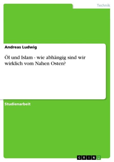 Öl und Islam - wie abhängig sind wir wirklich vom Nahen Osten?: wie abhängig sind wir wirklich vom Nahen Osten?