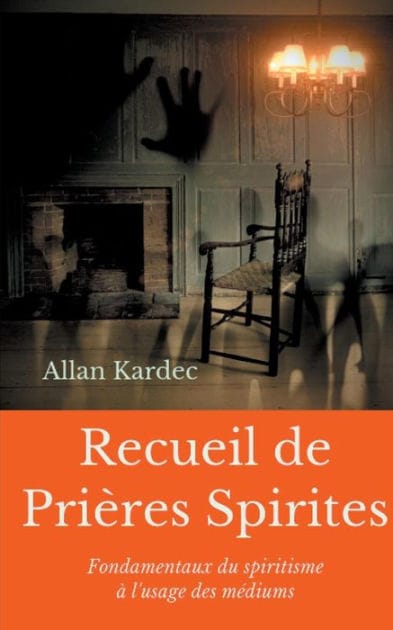 Recueil de Prieres Spirites: Fondamentaux du spiritisme Ã¯Â¿Â½ l'usage des mÃ¯Â¿Â½diums