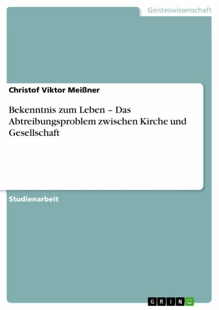 Bekenntnis zum Leben - Das Abtreibungsproblem zwischen Kirche und Gesellschaft: Das Abtreibungsproblem zwischen Kirche und Gesellschaft