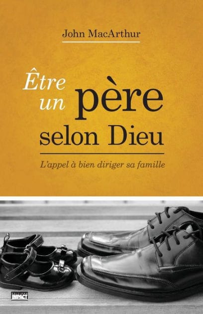 Être un père selon Dieu (Being a Dad Who Leads): L'appel à bien diriger sa famille
