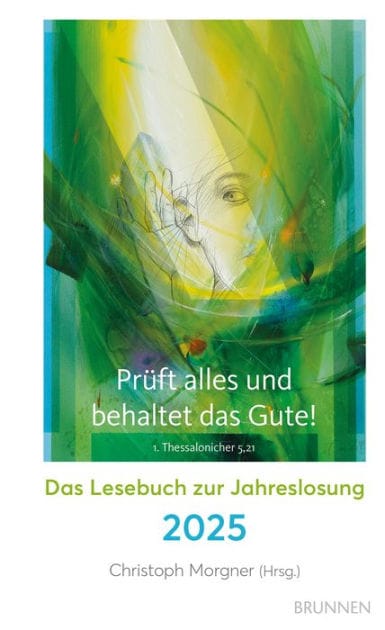 Prüft alles und behaltet das Gute!: Das Lesebuch zur Jahreslosung 2025. Spannende Geschichten, inspirierende Gedanken, berührende Erlebnisse von bekannten Autoren aus Kirche und Gesellschaft. Mit Kunstmotiv von Eberhard Münch.