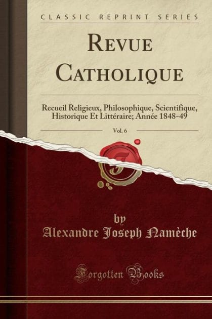 Revue Catholique, Vol. 6: Recueil Religieux, Philosophique, Scientifique, Historique Et Littéraire; Année 1848-49 (Classic Reprint)