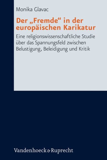 Der Fremde in der europaischen Karikatur: Eine religionswissenschaftliche Studie uber das Spannungsfeld zwischen Belustigung, Beleidigung und Kritik