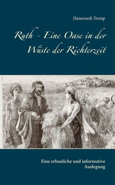 Ruth - Eine Oase in der Wüste der Richterzeit: Eine erbauliche und informative Auslegung