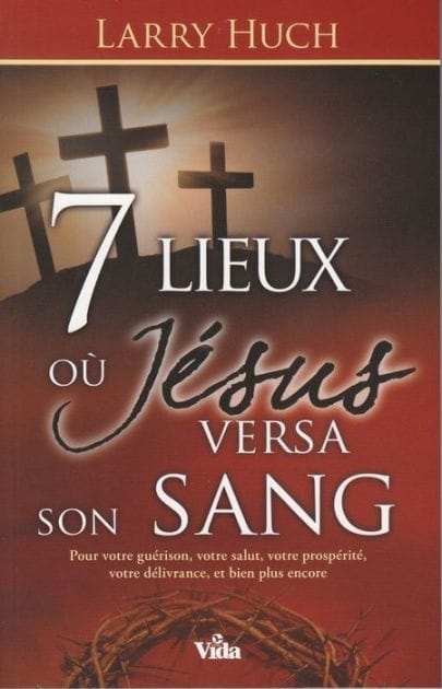 7 lieux où Jésus versa son sang: Pour votre guérison, votre salut, votre prospérité, votre délivrance, et bien plus. . .