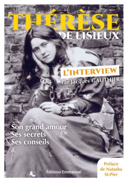 Thérèse de Lisieux, l'interview: Son grand amour, ses secrets, ses sonseils