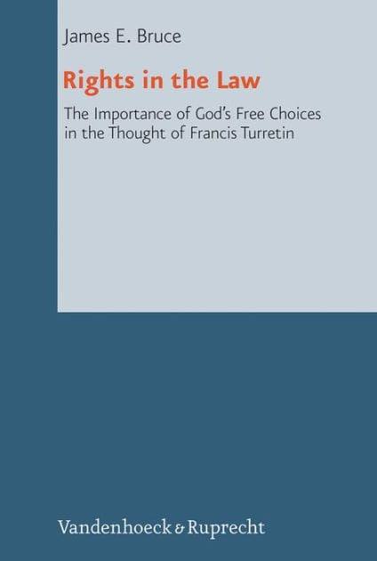 Rights in the Law: The Importance of God's Free Choices in the Thought of Francis Turretin