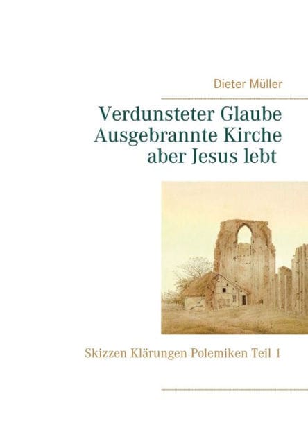 Verdunsteter Glaube Ausgebrannte Kirche Aber Jesus lebt: Skizzen Klärungen Polemiken Teil I