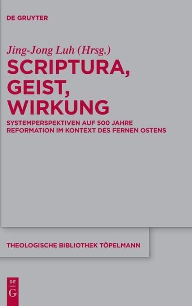 Scriptura, Geist, Wirkung: Systemperspektiven auf 500 Jahre Reformation im Kontext des Fernen Ostens