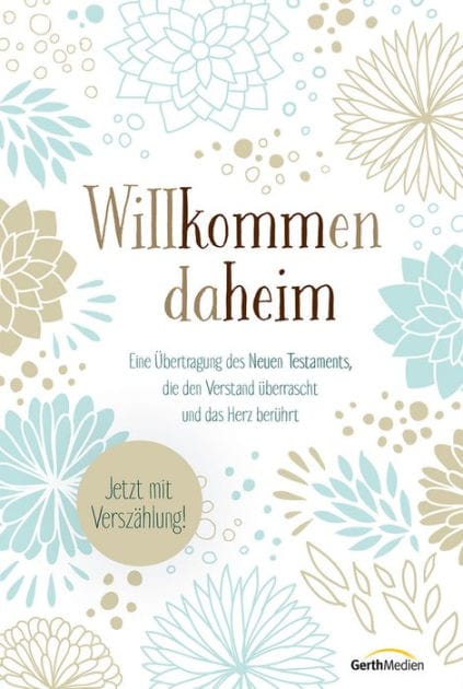 Willkommen daheim: Eine Übertragung des Neuen Testaments, die den Verstand überrascht und das Herz berührt.