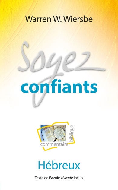 Soyez confiants: Commentaire biblique et pratique sur l'Épître aux Hébreux