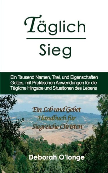 Taglich Sieg: (German Edition) Ein Tausend Namen, Titel, und Eigenschaften Gottes, mit praktischen Anwendungen fur die Tagliche Hingabe und Situationen des Lebens