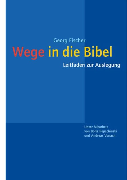 Wege in die Bibel: Leitfaden zur Auslegung. Unter Mitarbeit von Boris Repschinski und Andreas Vonach