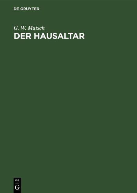 Der Hausaltar: Evangelische Morgen- und Abend-Andachten für Fest-, Sonn- und Werktage und besondere Verhältnisse des äußeren und inneren Lebens nebst einer Sammlung geistlicher Lieder