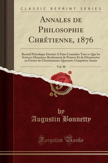 Annales de Philosophie Chrï¿½tienne, 1876, Vol. 90: Recueil Pï¿½riodique Destinï¿½ a Faire Connaitre Tout Ce Que Les Sciences Humaines Renferment de Preuves Et de Dï¿½couvertes En Faveur Du Christianisme; Quarante-Cinquiï¿½me Annï¿½e (Classic Reprint)