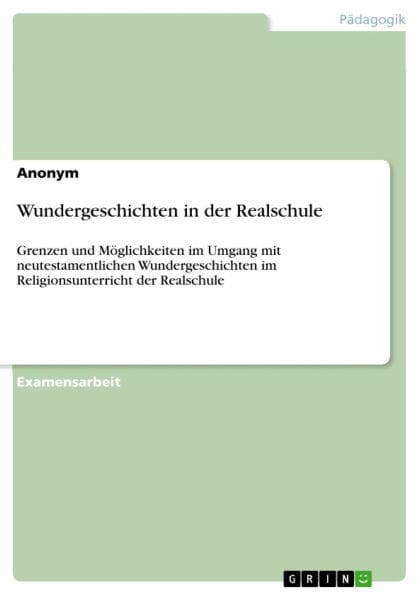 Wundergeschichten in der Realschule: Grenzen und Möglichkeiten im Umgang mit neutestamentlichen Wundergeschichten im Religionsunterricht der Realschule
