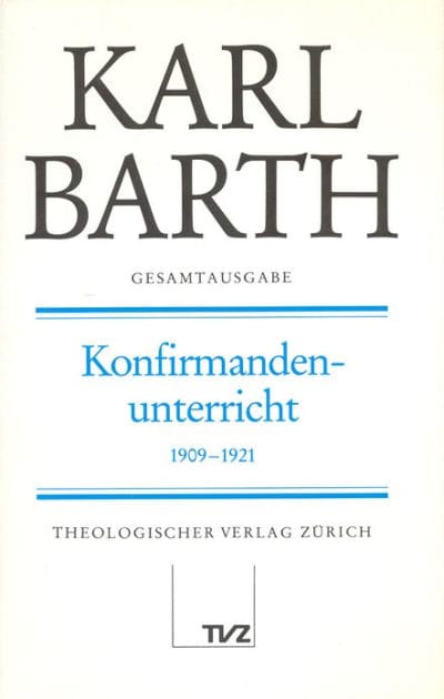 Karl Barth Gesamtausgabe: Band 18: Konfirmandenunterricht 1909-1921