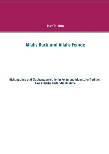 Allahs Buch und Allahs Feinde: Nichtmuslime und Abweichler in Koran und islamischer Tradition