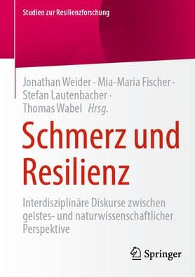 Schmerz und Resilienz: Interdisziplin re Diskurse zwischen geistes- und naturwissenschaftlicher Perspektive